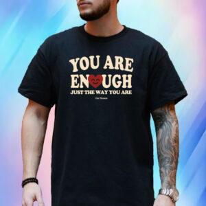 You Are Enough Just The Way You Are Ourseasns T-Shirt