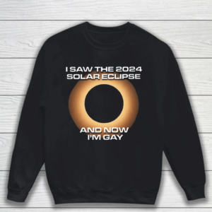 I Saw The 2024 Solar Eclipse And Now I’m Gay T Shirt