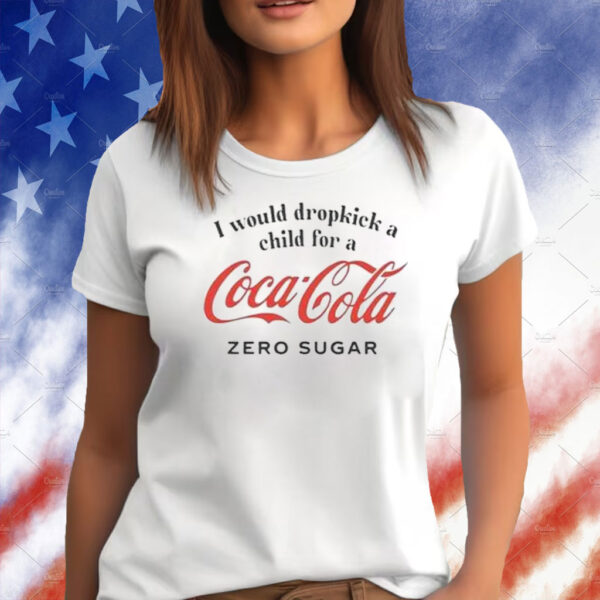 I Would Dropkick A Child For A Coke Zero T-Shirt