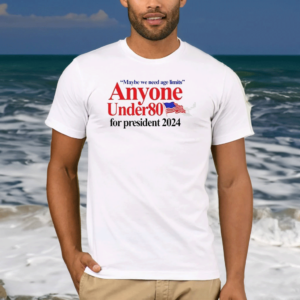 Maybe We Need Age Limits Anyone Under 80 For President 2024 Shirts