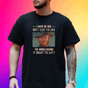 Clint Eastwood I May Be Old But I Got To See The World Tee Shirt
