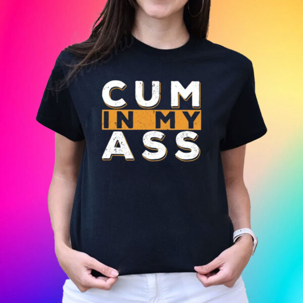 Violets ani Cum In My Ass T-Shirt