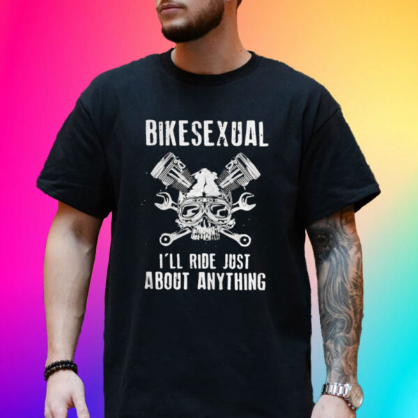 Bikesexual Ill Ride Just About Anything T-Shirt