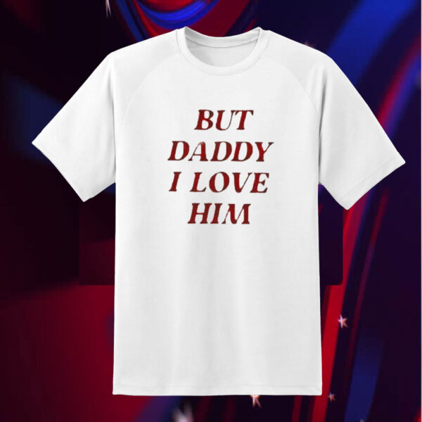 Taylor But Daddy I Love Him Shirt