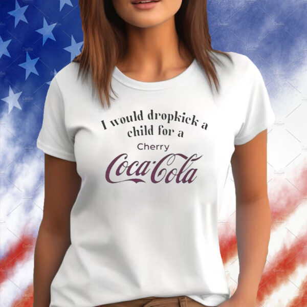 I Would Dropkick A Child For A Cherry Coke T-Shirt