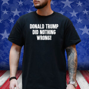 Laura Loomer Donald Trump Did Nothing Wrong T-Shirt