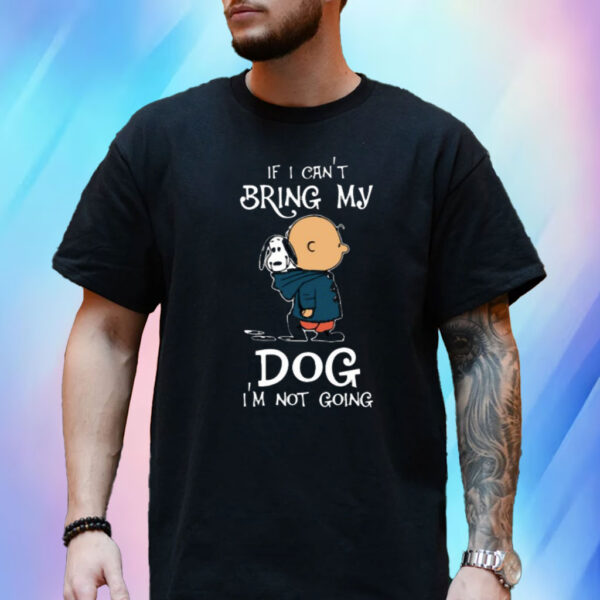 If I Can't Bring My Dog I'm Not Going Snoopy T-Shirt