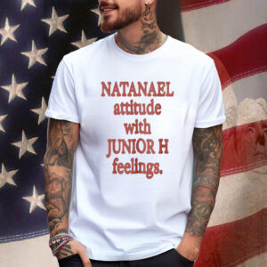 Natanael Attitude With Junior H Feelings Shirts