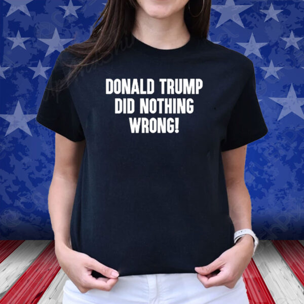 Laura Loomer Donald Trump Did Nothing Wrong T-Shirt