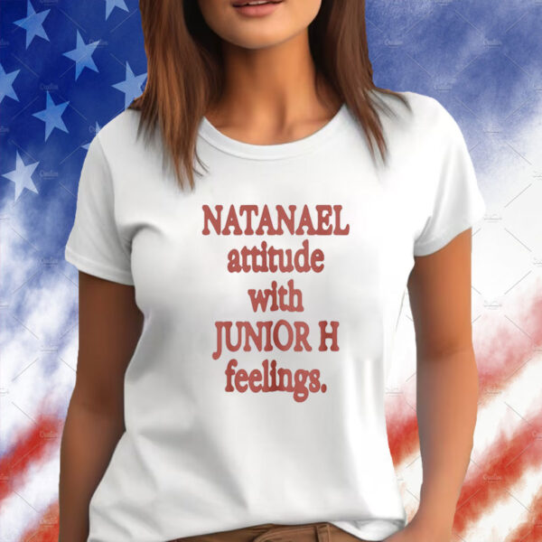 Natanael Attitude With Junior H Feelings Shirts