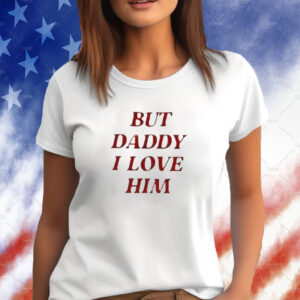 Taylor But Daddy I Love Him Shirt