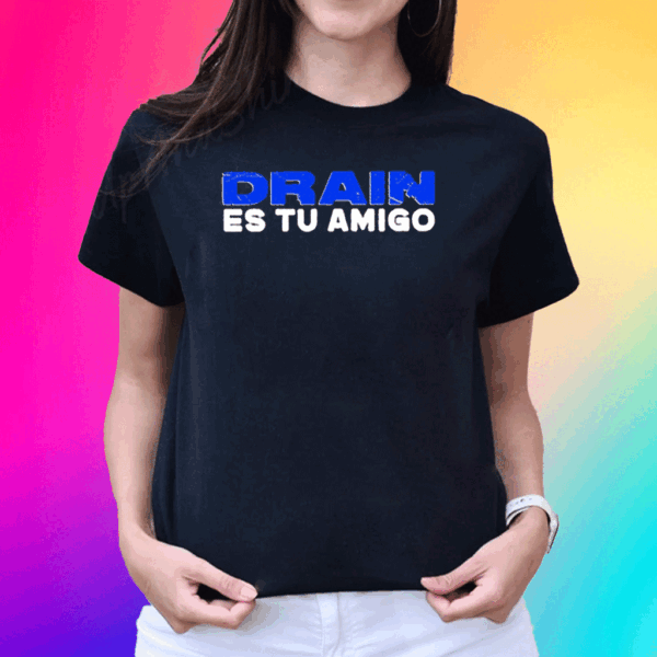 Drain Es Tu Amigo T Shirt