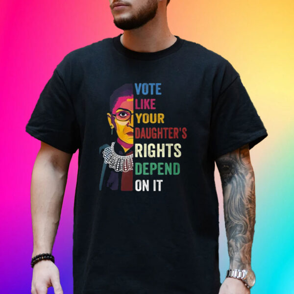 Vote Like Your Daughter’s Rights Depend On It T-Shirt