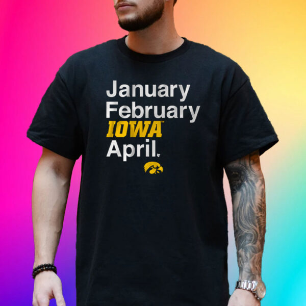 IOWA BASKETBALL: JANUARY FEBRUARY IOWA APRIL T-SHIRT