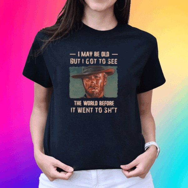 Clint Eastwood I May Be Old But I Got To See The World Tee Shirt