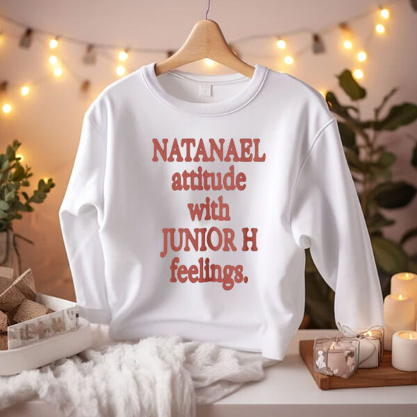 Natanael Attitude With Junior H Feelings Shirts