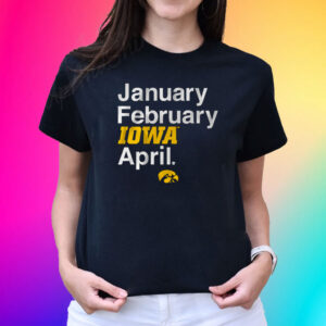 IOWA BASKETBALL: JANUARY FEBRUARY IOWA APRIL T-SHIRT