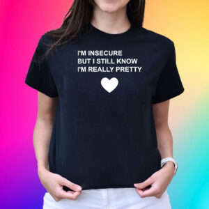 I’m Insecure But I Still Know I’m Really Pretty Shirts