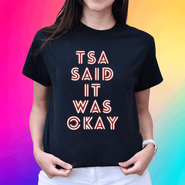 Tsa Said It Was Okay T Shirt