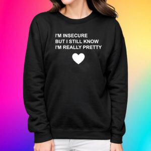 I’m Insecure But I Still Know I’m Really Pretty Shirts