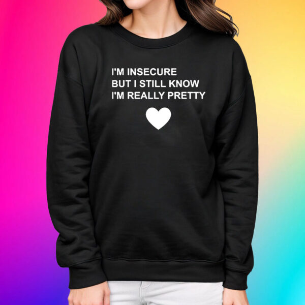 I’m Insecure But I Still Know I’m Really Pretty Shirts