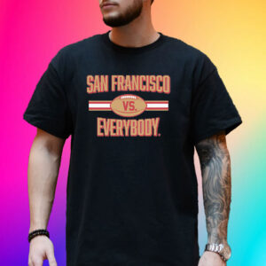 SAN FRANCISCO VS. EVERYBODY 2024 SHIRT