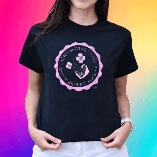 Ladies Sewing Circle And Terrorist Society T-Shirt