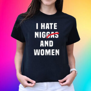 I Hate Niggas And Women Tee Shirt