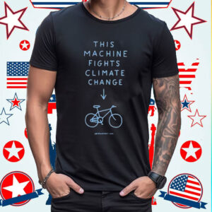 This Machine Fights Climate Change Shirt