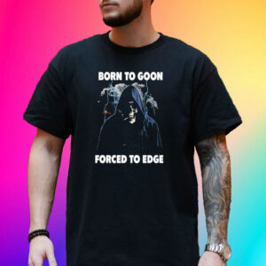 Born To Goon Forced To Edge T-Shirt