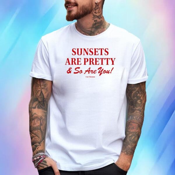 Sunsets Are Pretty And So You Are T-Shirt