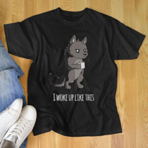 The Wolf I Woke Up Like This Shirt