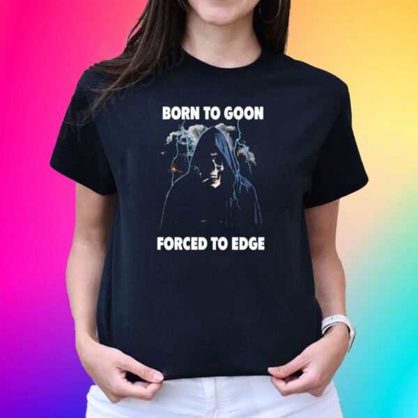 Born To Goon Forced To Edge T-Shirt