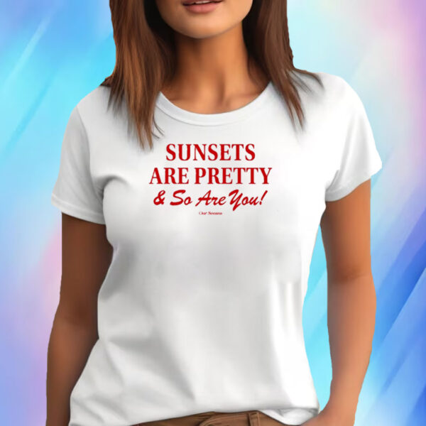 Sunsets Are Pretty And So You Are T-Shirt