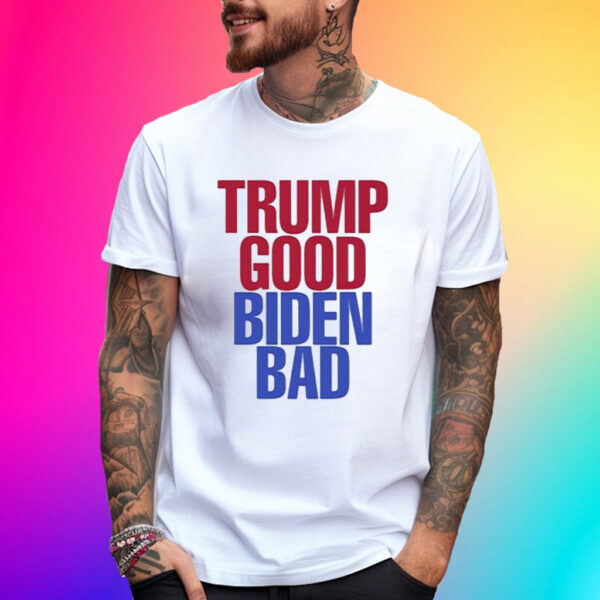 Trump Good Biden Bad Shirt