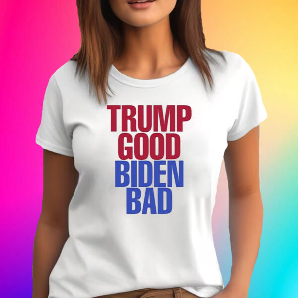 Trump Good Biden Bad Shirt