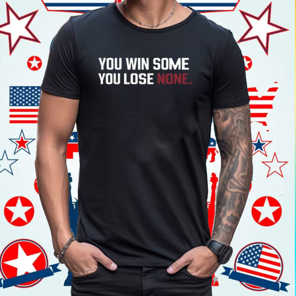 You Win Some You Lose None Shirt