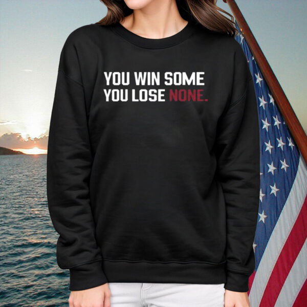 You Win Some You Lose None Shirt