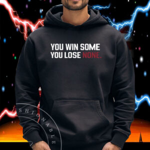 You Win Some You Lose None Shirt