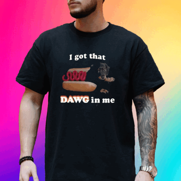 I Got That Dawg In Me T-Shirt