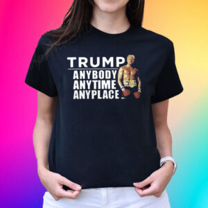 Trump Anybody Anytime Anyplace T Shirt