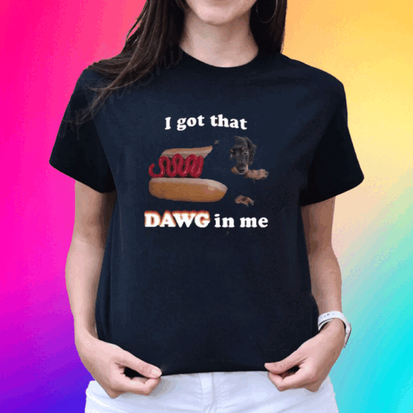 I Got That Dawg In Me T-Shirt