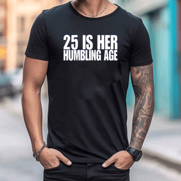 25 Is Her Humbling Age T-Shirt