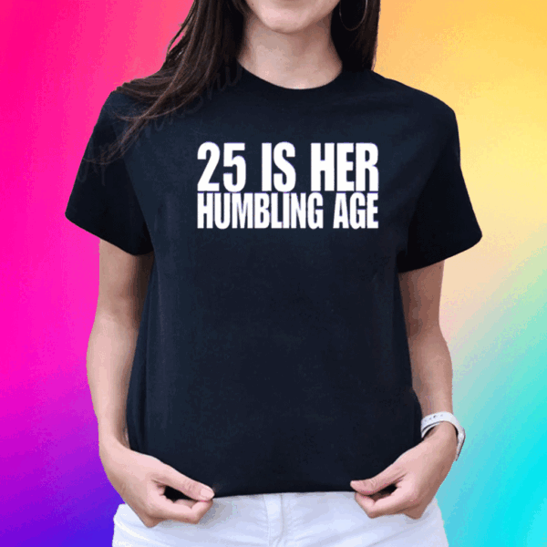 25 Is Her Humbling Age T-Shirt