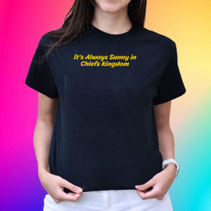 It’s Always Sunny In Chiefs Kingdom T-Shirt