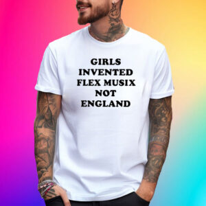 Girls Invented Flex Music Not England T-Shirt