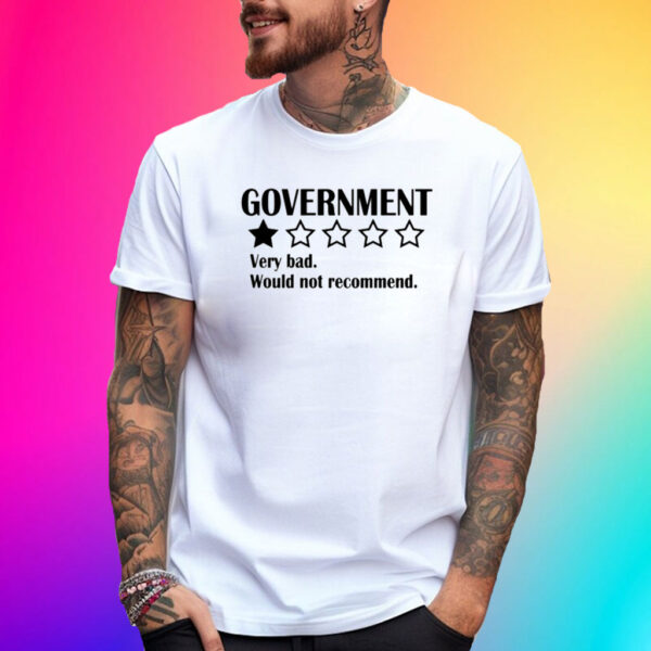 Government Very Bad Would Not Recommend Shirts