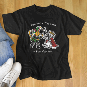 You Know I’m Such A Fool For You T Shirt