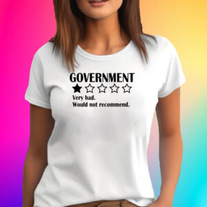 Government Very Bad Would Not Recommend Shirts