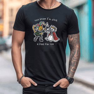 You Know I’m Such A Fool For You T Shirt